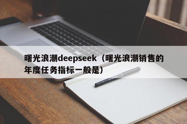 曙光浪潮deepseek（曙光浪潮销售的年度任务指标一般是）