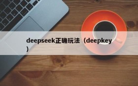 deepseek正确玩法（deepkey）