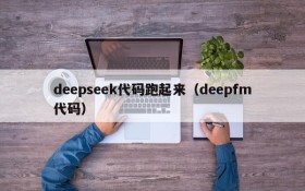 deepseek代码跑起来(deepfm代码)