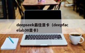 deepseek最佳显卡（deepfacelab30显卡）