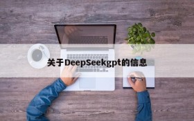 关于DeepSeekgpt的信息