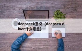 deepseek意义（deepsea diver什么意思）