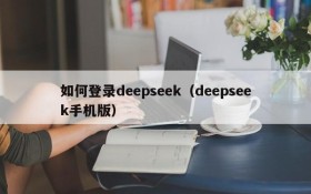 如何登录deepseek（deepseek手机版）