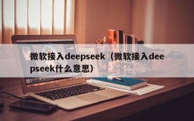 微软接入deepseek（微软接入deepseek什么意思）