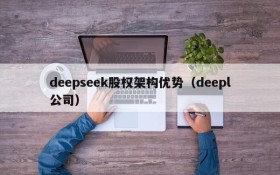 deepseek股权架构优势(deepl公司)