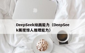 DeepSeek绘画能力（DeepSeek展现惊人推理能力）