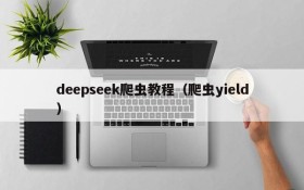 deepseek爬虫教程（爬虫yield）