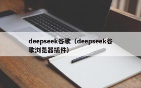 deepseek谷歌（deepseek谷歌浏览器插件）