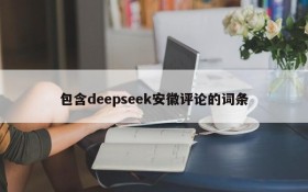 包含deepseek安徽评论的词条