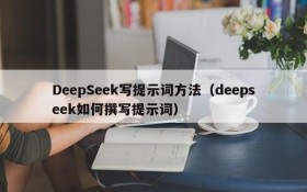 DeepSeek写提示词方法（deepseek如何撰写提示词）