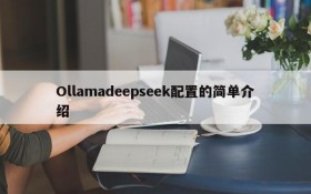 Ollamadeepseek配置的简单介绍