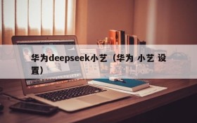 华为deepseek小艺（华为 小艺 设置）