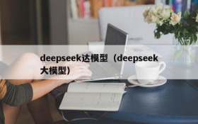 deepseek达模型(deepseek大模型)