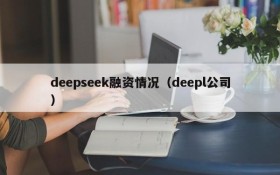 deepseek融资情况(deepl公司)