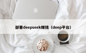 部署deepseek赚钱(deep平台)