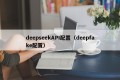 deepseekAPI配置（deepfake配置）