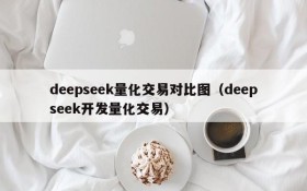 deepseek量化交易对比图（deepseek开发量化交易）