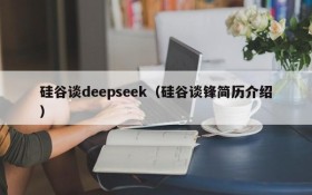 硅谷谈deepseek（硅谷谈锋简历介绍）