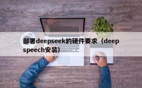 部署deepseek的硬件要求(deepspeech安装)