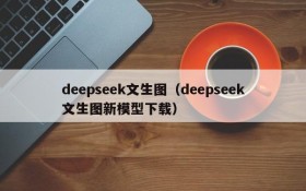 deepseek文生图（deepseek文生图新模型下载）