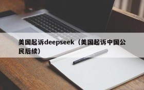 美国起诉deepseek（美国起诉中国公民后续）