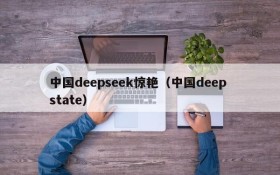 中国deepseek惊艳（中国deep state）