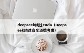 deepseek绕过cuda（Deepseek绕过安全道德考虑）