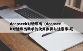 deepseek对话导出（deepseek对话导出助手的使用步骤与注意事项）