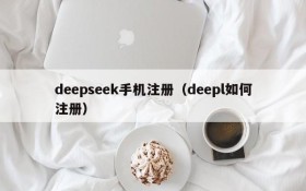 deepseek手机注册（deepl如何注册）