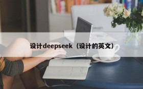 设计deepseek（设计的英文）