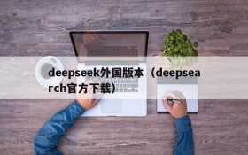 deepseek外国版本（deepsearch官方下载）