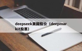deepseek美国股价（deepmarkit股票）