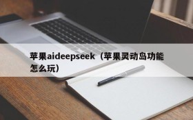 苹果aideepseek（苹果灵动岛功能怎么玩）
