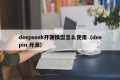 deepseek开源模型怎么使用（deepin 开源）