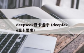 deepseek显卡运行（deepfake显卡要求）