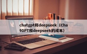 chatgpt和deepseek（ChatGPT和deepseek的成本）