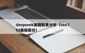 deepseek美国股票分析（sea ltd美股股价）