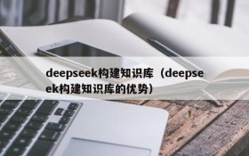 deepseek构建知识库(deepseek构建知识库的优势)