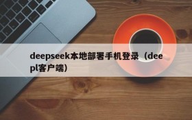 deepseek本地部署手机登录(deepl客户端)