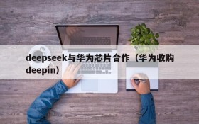 deepseek与华为芯片合作(华为收购deepin)