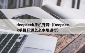 deepseek手机开源（Deepseek手机开源怎么本地运行）