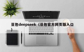 豆包deepseek(豆包官方网页版入口)