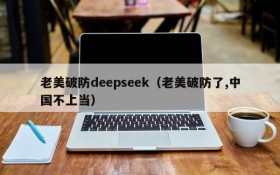 老美破防deepseek（老美破防了,中国不上当）