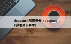 deepseek部署显卡（deepseek部署显卡要求）