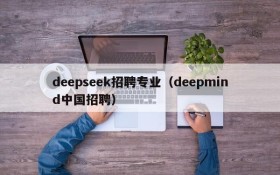 deepseek招聘专业（deepmind中国招聘）