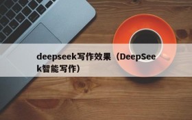 deepseek写作效果（DeepSeek智能写作）