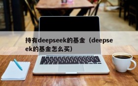 持有deepseek的基金（deepseek的基金怎么买）