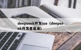 deepseek开发ios（deepseek开发者是谁）