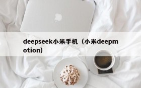 deepseek小米手机（小米deepmotion）
