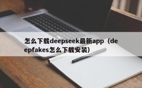 怎么下载deepseek最新app(deepfakes怎么下载安装)